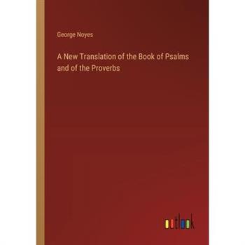 A New Translation of the Book of Psalms and of the Proverbs