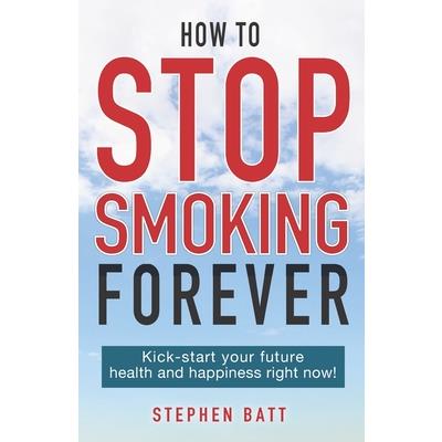 How to Stop Smoking ForeverKick-start your future health and happiness right now!