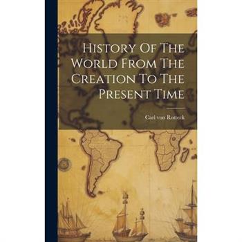 History Of The World From The Creation To The Present Time