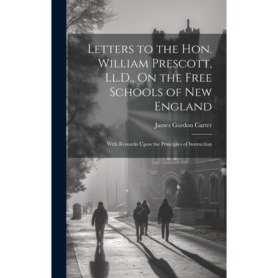 Letters to the Hon. William Prescott, Ll.D., On the Free Schools of New England Letters to the Hon. William Prescott, Ll.D., On the Free Schools of New England