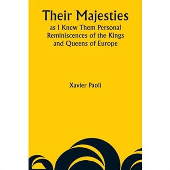 Their Majesties as I Knew Them Personal Reminiscences of the Kings and Queens of Europe