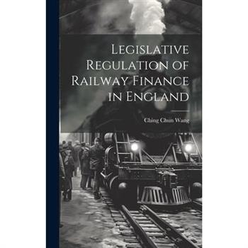 Legislative Regulation of Railway Finance in England