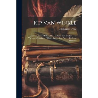 Rip Van Winkle; Legend of Sleepy Hollow; The Devil and Tom Walker.--The Voyage.--Westminster Abbey.--Stratford-on-Avon.--The Stout Gentleman