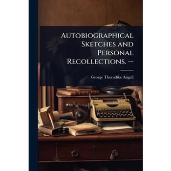 Autobiographical Sketches and Personal Recollections. --