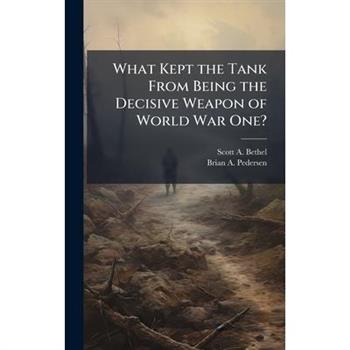 What Kept the Tank From Being the Decisive Weapon of World War One?