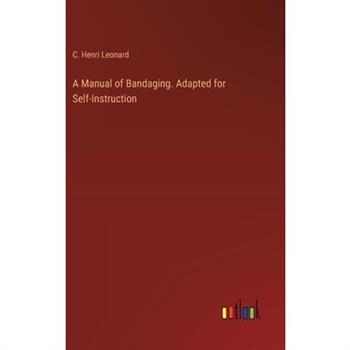 A Manual of Bandaging. Adapted for Self-Instruction