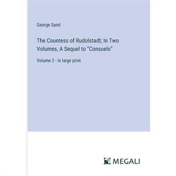 The Countess of Rudolstadt; In Two Volumes, A Sequel to ”Consuelo”