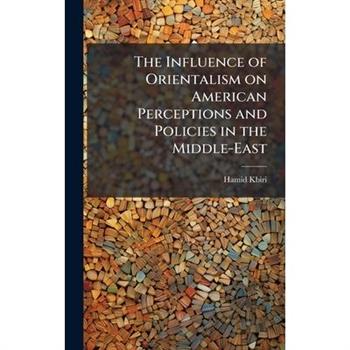 The Influence of Orientalism on American Perceptions and Policies in the Middle-East
