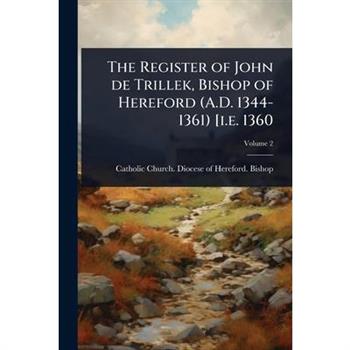 The Register of John de Trillek, Bishop of Hereford (A.D. 1344-1361) [i.e. 1360