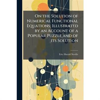 On the Solution of Numerical Functional Equations; Illustrated by an Account of a Popular Puzzle and of its Solution