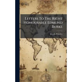 Letters To The Right Honourable Edmund Burke