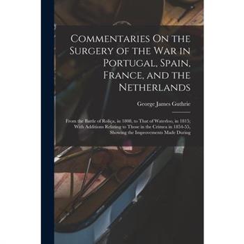 Commentaries On the Surgery of the War in Portugal, Spain, France, and the Netherlands