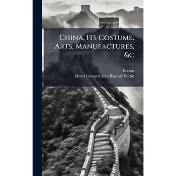 China, Its Costume, Arts, Manufactures, &c