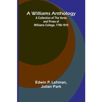 A Williams Anthology A Collection of the Verse and Prose of Williams College, 1798-1910