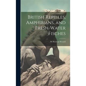 British Reptiles, Amphibians, and Fresh-water Fisches