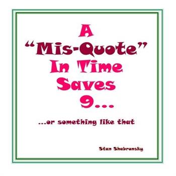 A Misquote In Time Saves 9... or something like that