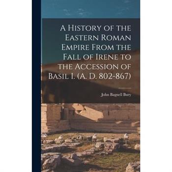 A History of the Eastern Roman Empire From the Fall of Irene to the Accession of Basil I. (A. D. 802-867)