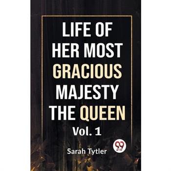 Life Of Her Most Gracious Majesty The Queen Vol.1