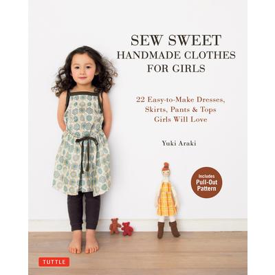 Sew Sweet Handmade Clothes for Girls22 Easy-To-Make Dresses Skirts Pants & Tops Girls Wi