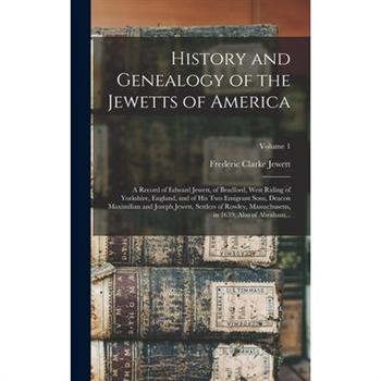 History and Genealogy of the Jewetts of America; a Record of Edward Jewett, of Bradford, West Riding of Yorkshire, England, and of His Two Emigrant Sons, Deacon Maximilian and Joseph Jewett, Settlers