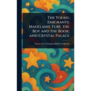 The Young Emigrants; Madelaine Tube; the Boy and the Book; and Crystal Palace