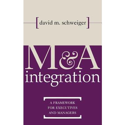 M & A Integration: A Framework for Executives & Managers