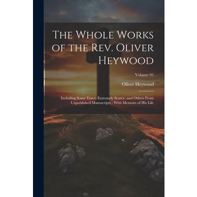 The Whole Works of the Rev. Oliver Heywood