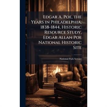 Edgar A. Poe, the Years in Philadelphia, 1838-1844, Historic Resource Study, Edgar Allan Poe National Historic Site