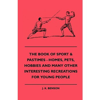 The Book Of Sport & Pastimes - Homes, Pets, Hobbies And Many Other Interesting Recreations For Young People