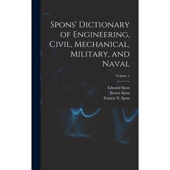 Spons’ Dictionary of Engineering, Civil, Mechanical, Military, and Naval; Volume 1