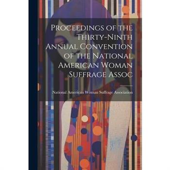 Proceedings of the Thirty-Ninth Annual Convention of the National American Woman Suffrage Assoc