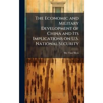 The Economic and Military Development of China and Its Implications on U.S. National Security