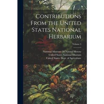 Contributions From the United States National Herbarium; Volume 5