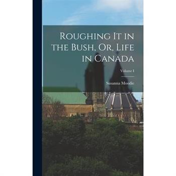 Roughing it in the Bush, Or, Life in Canada; Volume I