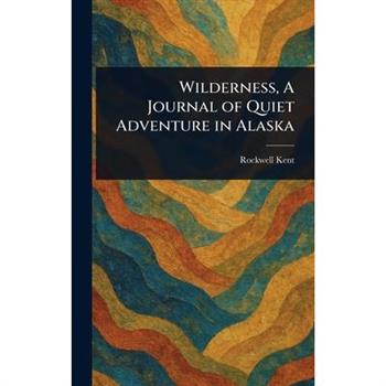 Wilderness, A Journal of Quiet Adventure in Alaska