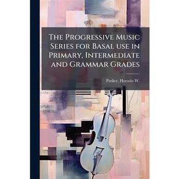 The Progressive Music Series for Basal use in Primary, Intermediate and Grammar Grades