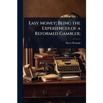 Easy Money; Being the Experiences of a Reformed Gambler;