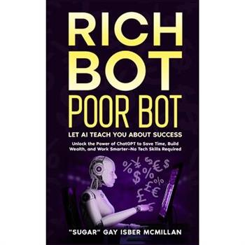 Rich Bot Poor Bot, Let AI Teach You About Success with the Ease of ChatGPT for Entrepreneurs, Beginners and Professionals
