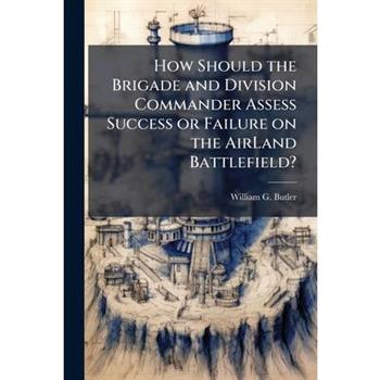 How Should the Brigade and Division Commander Assess Success or Failure on the AirLand Battlefield?