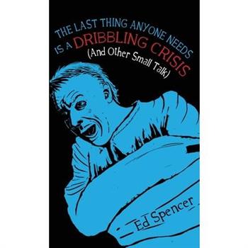 The Last Thing Anyone Needs Is A Dribbling Crisis (And Other Small Talk)