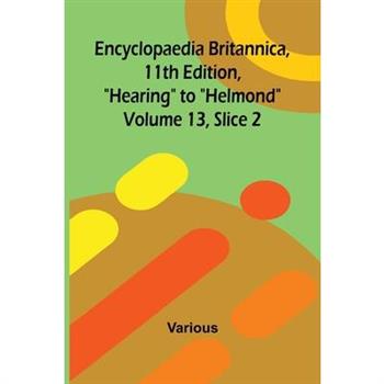 Encyclopaedia Britannica, 11th Edition, "Hearing" to "Helmond" Volume 13, Slice 2