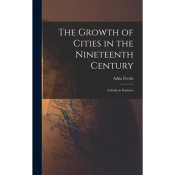 The Growth of Cities in the Nineteenth Century; a Study in Statistics