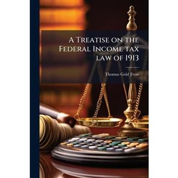 A Treatise on the Federal Income tax law of 1913