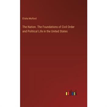 The Nation. The Foundations of Civil Order and Political Life in the United States