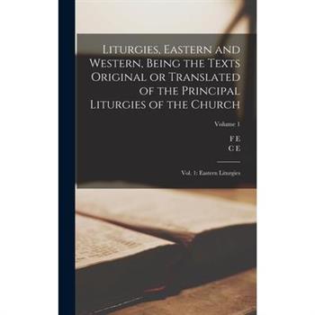 Liturgies, Eastern and Western, Being the Texts Original or Translated of the Principal Liturgies of the Church
