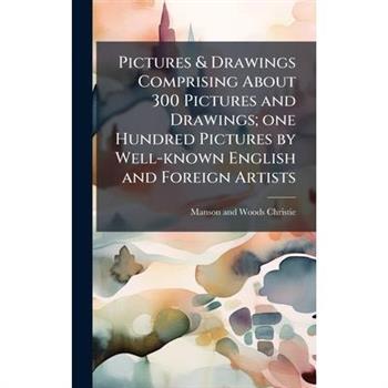 Pictures & Drawings Comprising About 300 Pictures and Drawings; one Hundred Pictures by Well-known English and Foreign Artists
