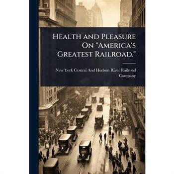 Health and Pleasure On ”America’s Greatest Railroad.”
