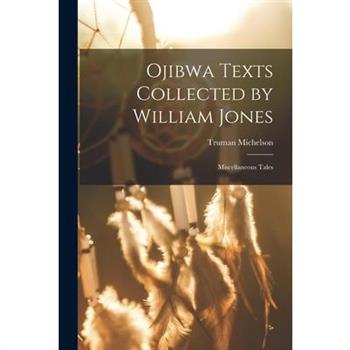 Ojibwa Texts Collected by William Jones