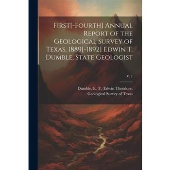 First[-fourth] Annual Report of the Geological Survey of Texas, 1889[-1892] Edwin T. Dumble, State Geologist; v. 1