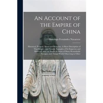 An Account of the Empire of China; Historical, Political, Moral and Religious. A Short Description of That Empire, and Notable Examples of its Emperors and Ministers. Also, an Ample Relation of Many R